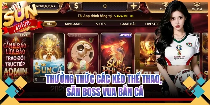 Thưởng thức các kèo thể thao, săn boss vua bắn cá